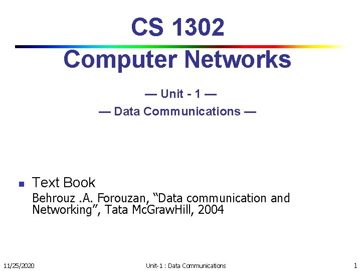 CS 1302 Computer Networks — Unit - 1 — — Data Communications — n CS 1302 Computer Networks — Unit - 1 — — Data Communications — n