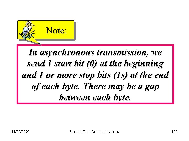 Note: In asynchronous transmission, we send 1 start bit (0) at the beginning and Note: In asynchronous transmission, we send 1 start bit (0) at the beginning and