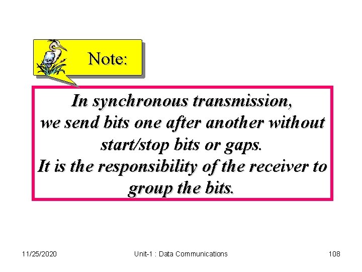 Note: In synchronous transmission, we send bits one after another without start/stop bits or Note: In synchronous transmission, we send bits one after another without start/stop bits or