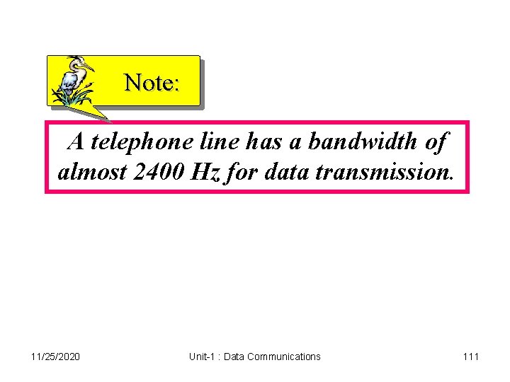 Note: A telephone line has a bandwidth of almost 2400 Hz for data transmission. Note: A telephone line has a bandwidth of almost 2400 Hz for data transmission.