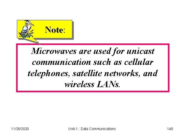Note: Microwaves are used for unicast communication such as cellular telephones, satellite networks, and Note: Microwaves are used for unicast communication such as cellular telephones, satellite networks, and