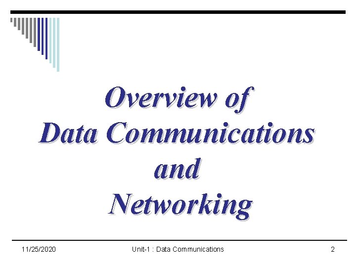 Overview of Data Communications and Networking 11/25/2020 Unit-1 : Data Communications 2 Overview of Data Communications and Networking 11/25/2020 Unit-1 : Data Communications 2