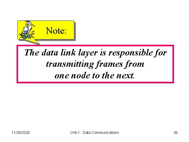 Note: The data link layer is responsible for transmitting frames from one node to Note: The data link layer is responsible for transmitting frames from one node to