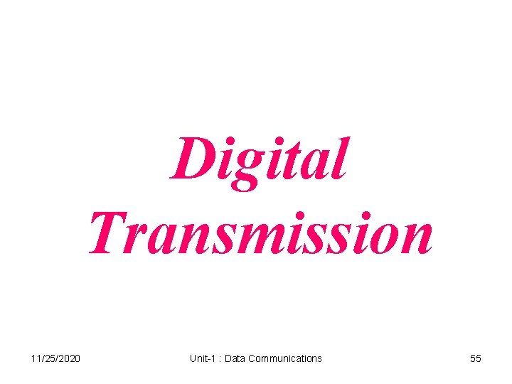 Digital Transmission 11/25/2020 Unit-1 : Data Communications 55 Digital Transmission 11/25/2020 Unit-1 : Data Communications 55