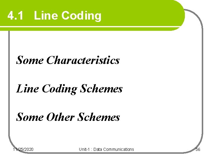 4. 1 Line Coding Some Characteristics Line Coding Schemes Some Other Schemes 11/25/2020 Unit-1 4. 1 Line Coding Some Characteristics Line Coding Schemes Some Other Schemes 11/25/2020 Unit-1