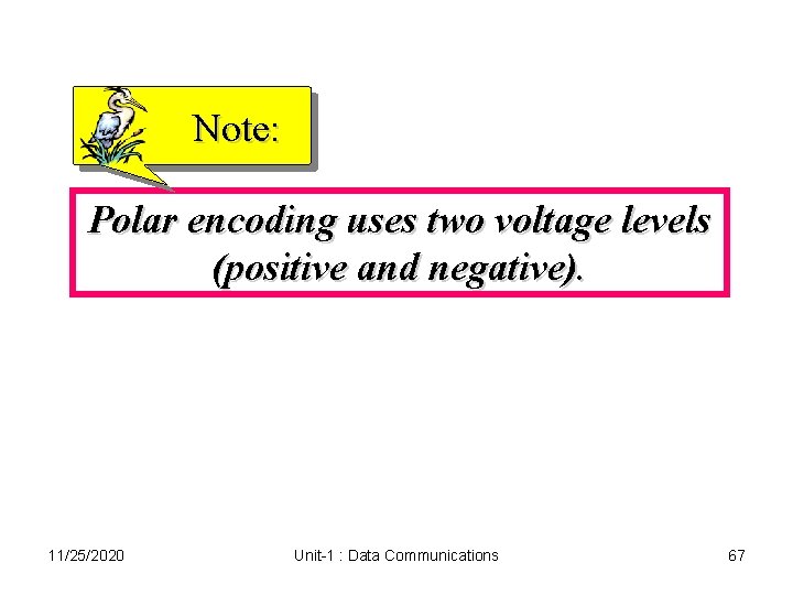 Note: Polar encoding uses two voltage levels (positive and negative). 11/25/2020 Unit-1 : Data Note: Polar encoding uses two voltage levels (positive and negative). 11/25/2020 Unit-1 : Data