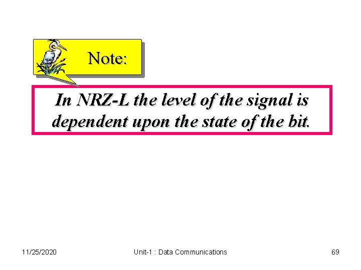 Note: In NRZ-L the level of the signal is dependent upon the state of Note: In NRZ-L the level of the signal is dependent upon the state of