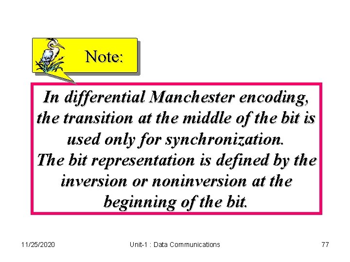 Note: In differential Manchester encoding, the transition at the middle of the bit is Note: In differential Manchester encoding, the transition at the middle of the bit is