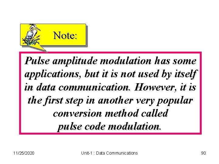Note: Pulse amplitude modulation has some applications, but it is not used by itself Note: Pulse amplitude modulation has some applications, but it is not used by itself