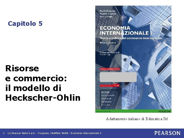 Capitolo 5 Risorse e commercio: il modello di Heckscher-Ohlin Adattamento italiano di Edimatica Srl Capitolo 5 Risorse e commercio: il modello di Heckscher-Ohlin Adattamento italiano di Edimatica Srl