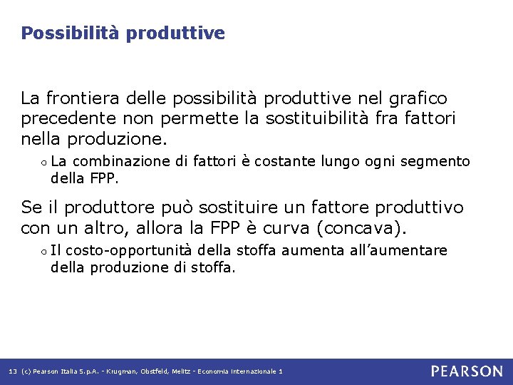 Possibilità produttive La frontiera delle possibilità produttive nel grafico precedente non permette la sostituibilità Possibilità produttive La frontiera delle possibilità produttive nel grafico precedente non permette la sostituibilità