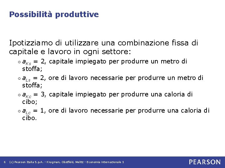 Possibilità produttive Ipotizziamo di utilizzare una combinazione fissa di capitale e lavoro in ogni Possibilità produttive Ipotizziamo di utilizzare una combinazione fissa di capitale e lavoro in ogni