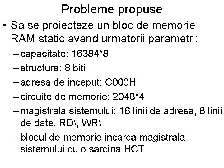 Probleme propuse • Sa se proiecteze un bloc de memorie RAM static avand urmatorii Probleme propuse • Sa se proiecteze un bloc de memorie RAM static avand urmatorii