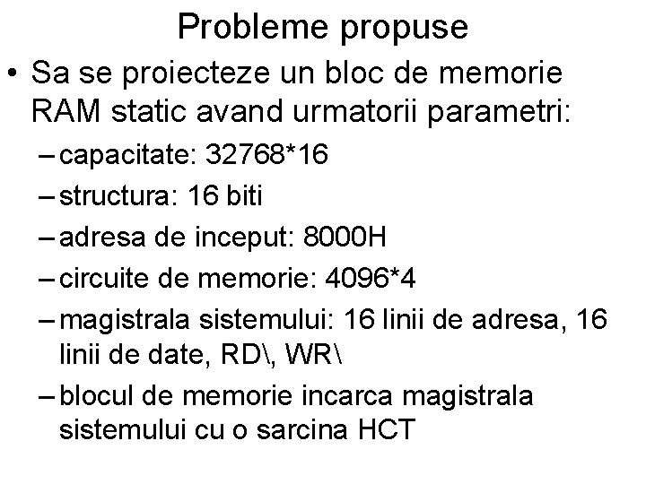 Probleme propuse • Sa se proiecteze un bloc de memorie RAM static avand urmatorii Probleme propuse • Sa se proiecteze un bloc de memorie RAM static avand urmatorii