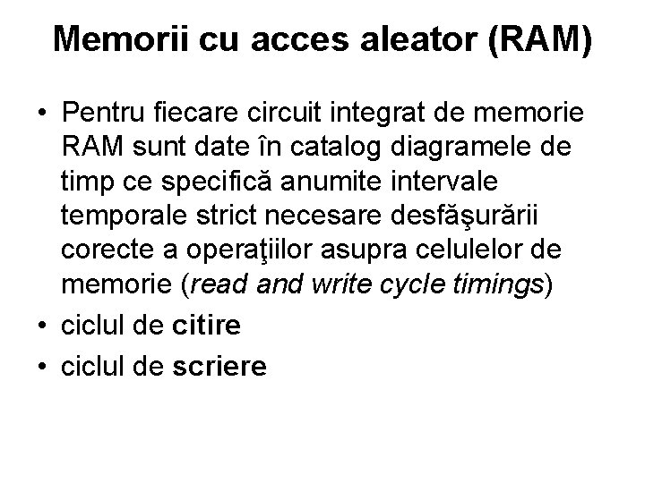 Memorii cu acces aleator (RAM) • Pentru fiecare circuit integrat de memorie RAM sunt Memorii cu acces aleator (RAM) • Pentru fiecare circuit integrat de memorie RAM sunt