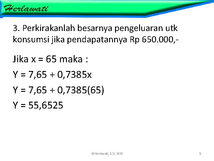 3. Perkirakanlah besarnya pengeluaran utk konsumsi jika pendapatannya Rp 650. 000, - Jika x