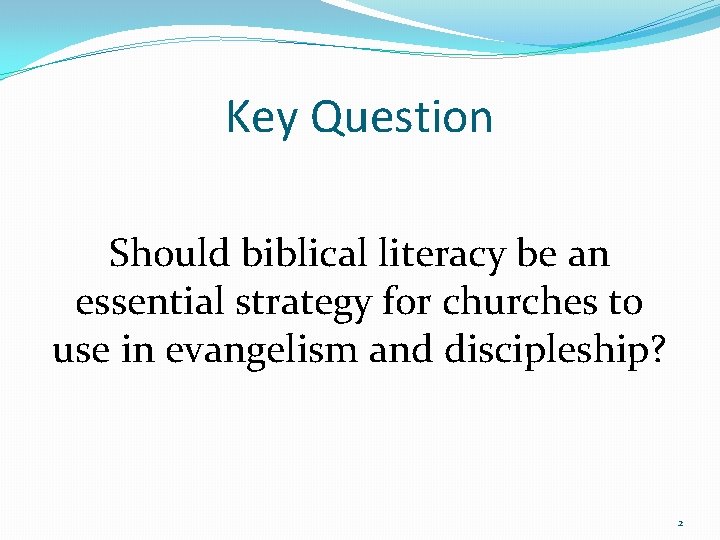 Key Question Should biblical literacy be an essential strategy for churches to use in