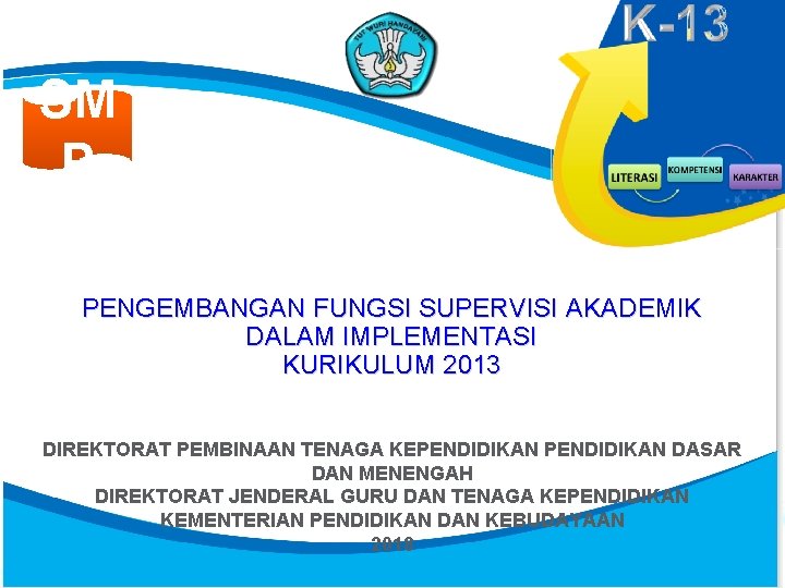 SM P PENGEMBANGAN FUNGSI SUPERVISI AKADEMIK DALAM IMPLEMENTASI KURIKULUM 2013 DIREKTORAT PEMBINAAN TENAGA KEPENDIDIKAN