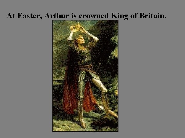 At Easter, Arthur is crowned King of Britain. 