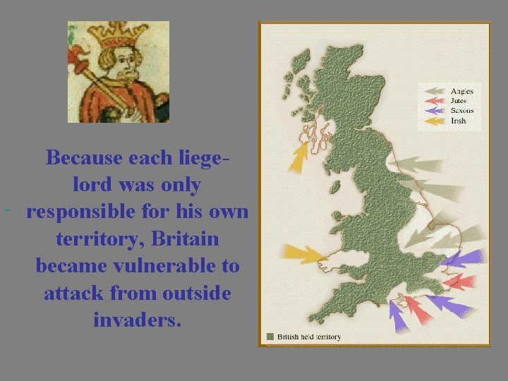  Because each liegelord was only responsible for his own territory, Britain became vulnerable