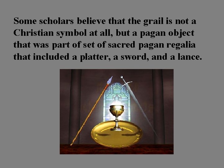 Some scholars believe that the grail is not a Christian symbol at all, but