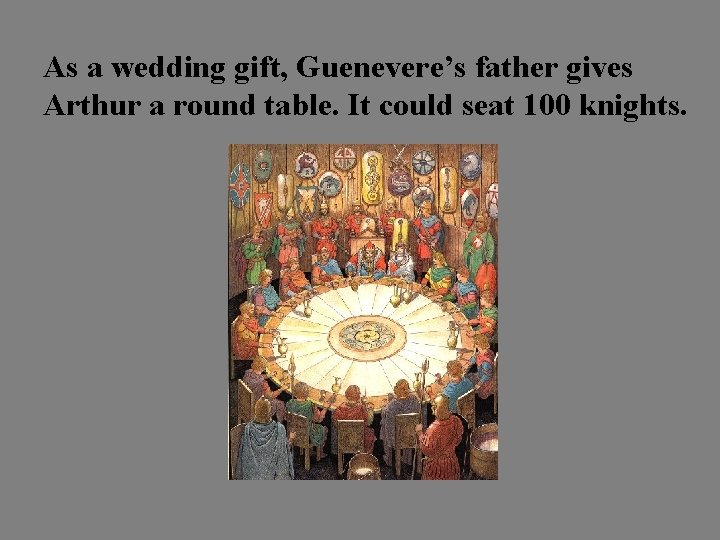As a wedding gift, Guenevere’s father gives Arthur a round table. It could seat