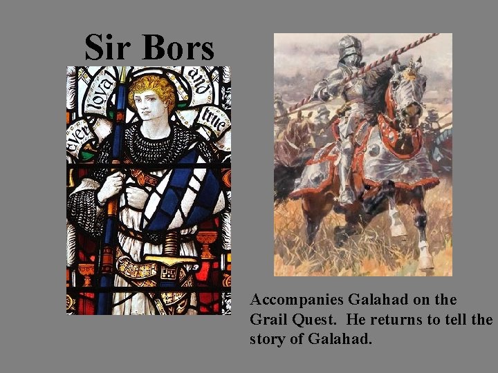 Sir Bors Accompanies Galahad on the Grail Quest. He returns to tell the story