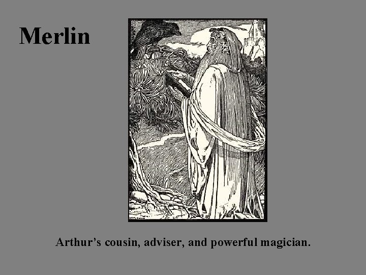 Merlin Arthur’s cousin, adviser, and powerful magician. 