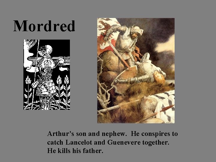 Mordred Arthur’s son and nephew. He conspires to catch Lancelot and Guenevere together. He