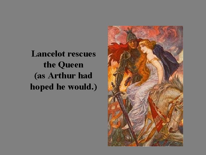 Lancelot rescues the Queen (as Arthur had hoped he would. ) 