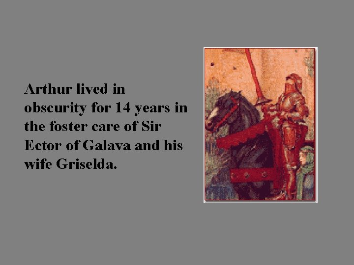 Arthur lived in obscurity for 14 years in the foster care of Sir Ector