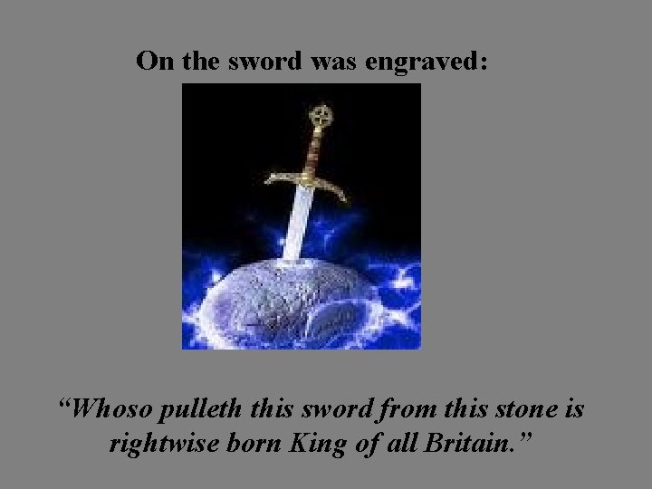 On the sword was engraved: “Whoso pulleth this sword from this stone is rightwise