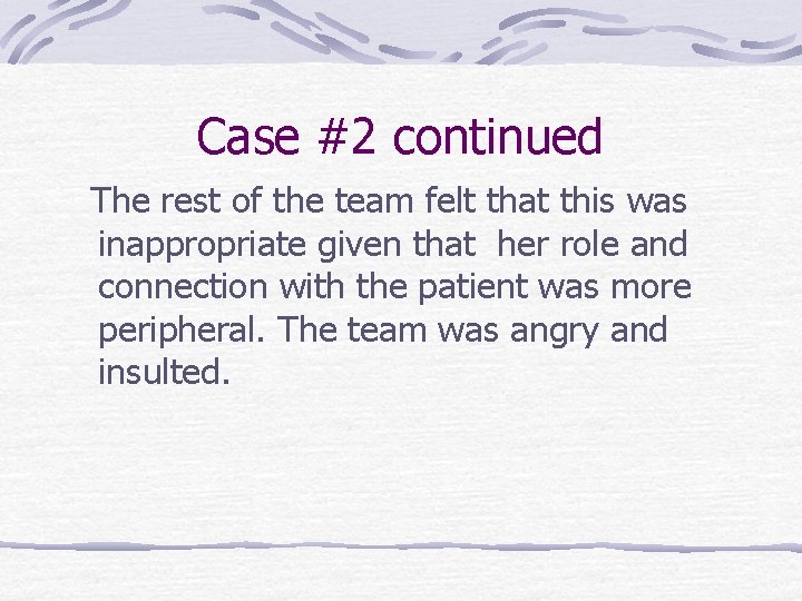 Case #2 continued The rest of the team felt that this was inappropriate given Case #2 continued The rest of the team felt that this was inappropriate given