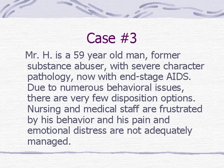 Case #3 Mr. H. is a 59 year old man, former substance abuser, with Case #3 Mr. H. is a 59 year old man, former substance abuser, with