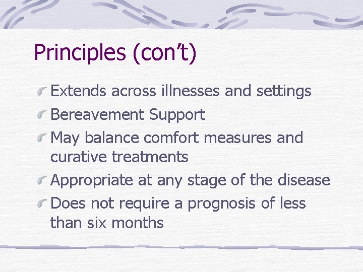 Principles (con’t) Extends across illnesses and settings Bereavement Support May balance comfort measures and Principles (con’t) Extends across illnesses and settings Bereavement Support May balance comfort measures and