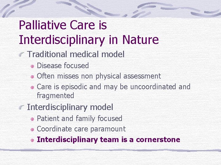Palliative Care is Interdisciplinary in Nature Traditional medical model Disease focused Often misses non Palliative Care is Interdisciplinary in Nature Traditional medical model Disease focused Often misses non