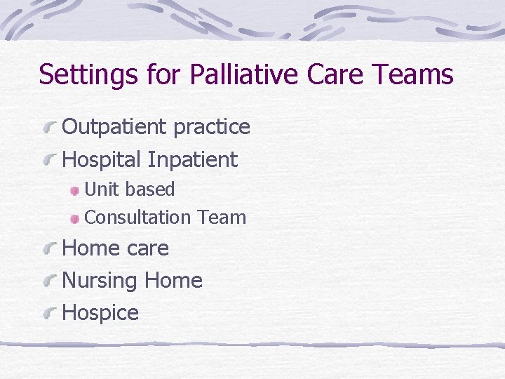 Settings for Palliative Care Teams Outpatient practice Hospital Inpatient Unit based Consultation Team Home Settings for Palliative Care Teams Outpatient practice Hospital Inpatient Unit based Consultation Team Home