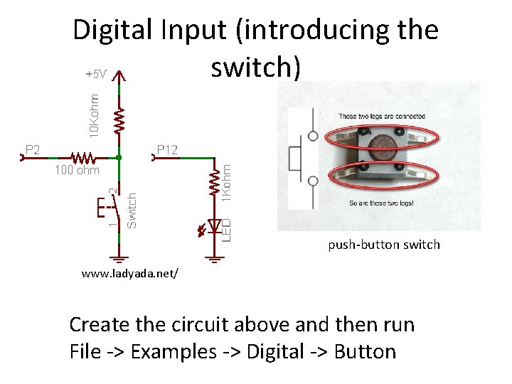 Digital Input (introducing the switch) push-button switch www. ladyada. net/ Create the circuit above