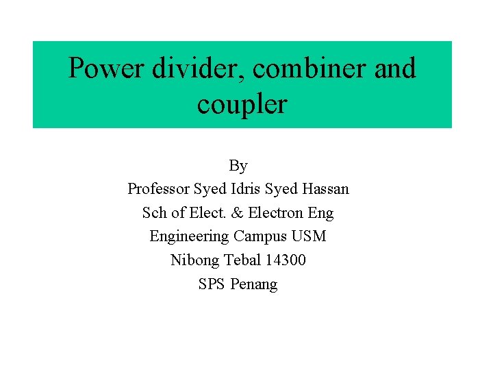 Power divider, combiner and coupler By Professor Syed Idris Syed Hassan Sch of Elect.
