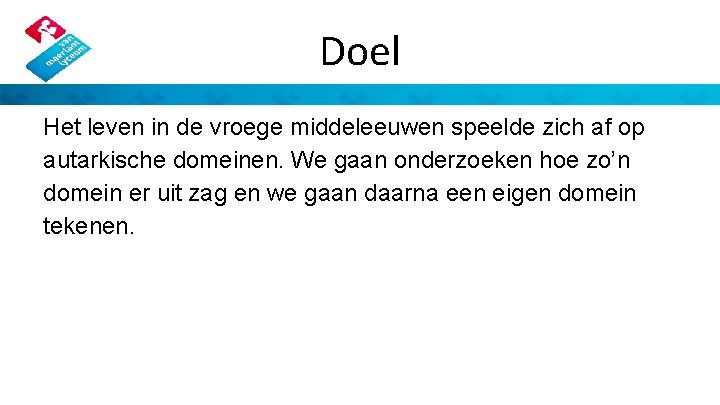 Doel Het leven in de vroege middeleeuwen speelde zich af op autarkische domeinen. We