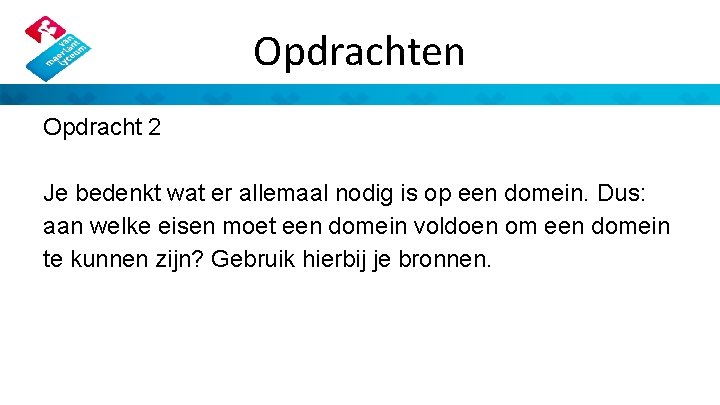 Opdrachten Opdracht 2 Je bedenkt wat er allemaal nodig is op een domein. Dus: