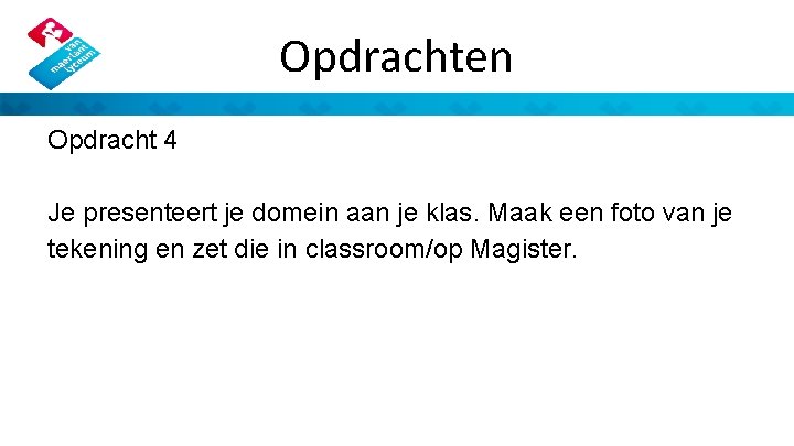 Opdrachten Opdracht 4 Je presenteert je domein aan je klas. Maak een foto van