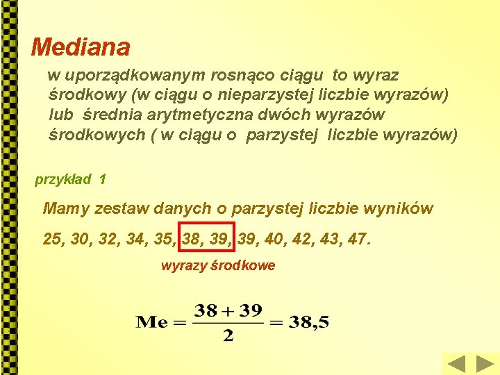 Mediana w uporządkowanym rosnąco ciągu to wyraz środkowy (w ciągu o nieparzystej liczbie wyrazów)