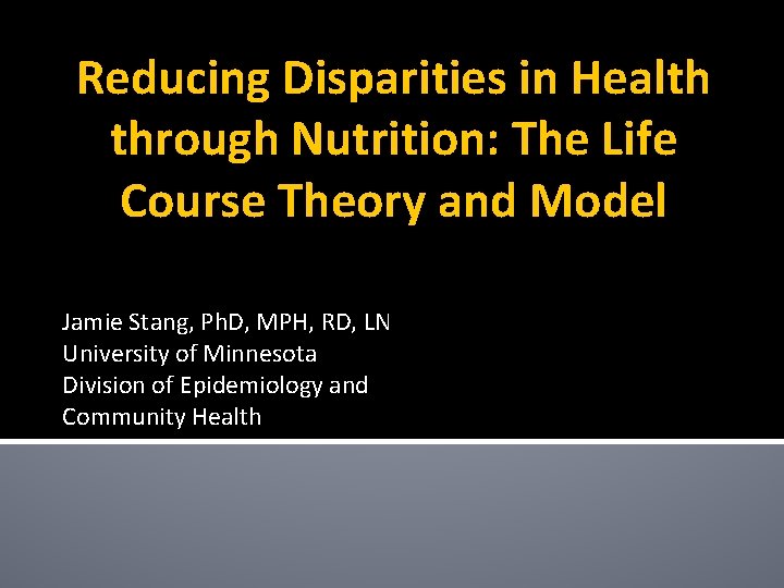 Reducing Disparities in Health through Nutrition: The Life Course Theory and Model Jamie Stang,