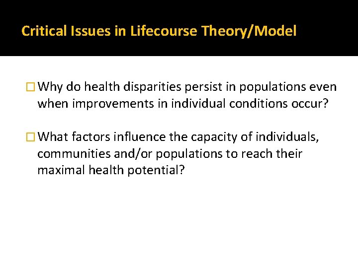 Critical Issues in Lifecourse Theory/Model � Why do health disparities persist in populations even