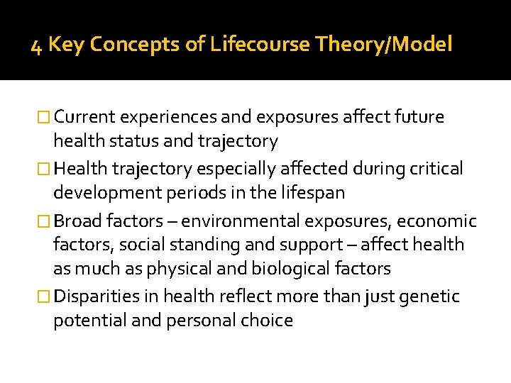 4 Key Concepts of Lifecourse Theory/Model � Current experiences and exposures affect future health