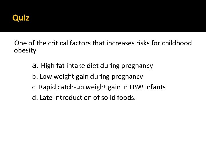 Quiz One of the critical factors that increases risks for childhood obesity a. High