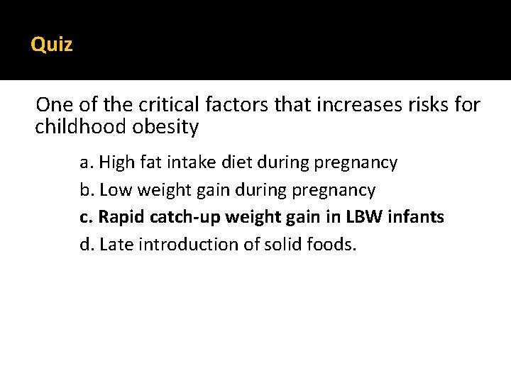 Quiz One of the critical factors that increases risks for childhood obesity a. High
