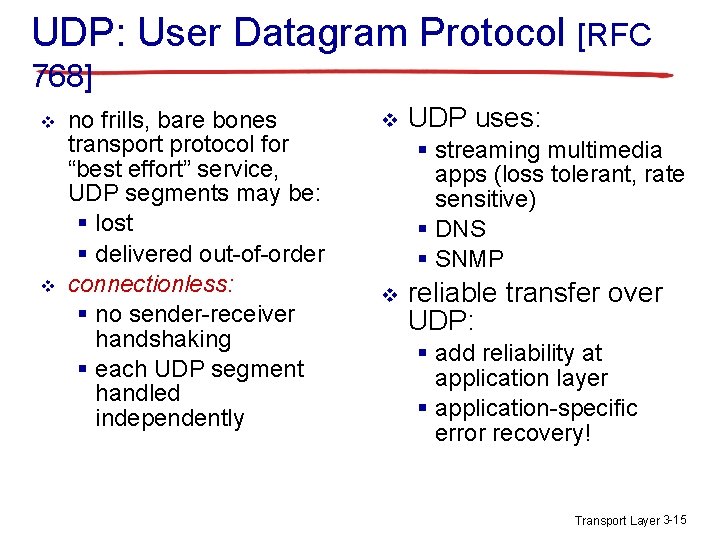 UDP: User Datagram Protocol [RFC 768] v v no frills, bare bones transport protocol