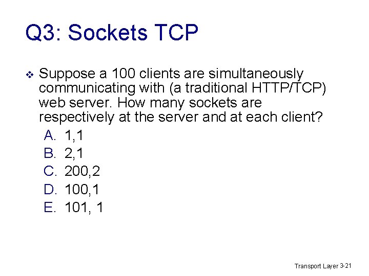 Q 3: Sockets TCP v Suppose a 100 clients are simultaneously communicating with (a